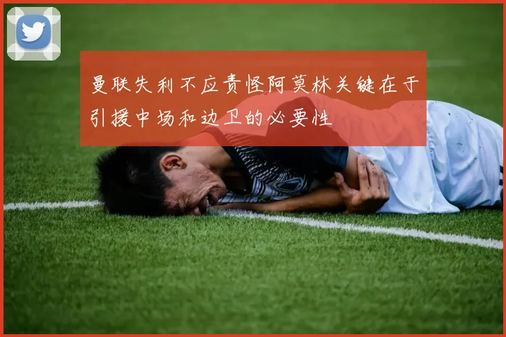 曼联失利不应责怪阿莫林关键在于引援中场和边卫的必要性