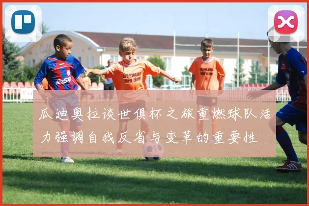 瓜迪奥拉谈世俱杯之旅重燃球队活力强调自我反省与变革的重要性