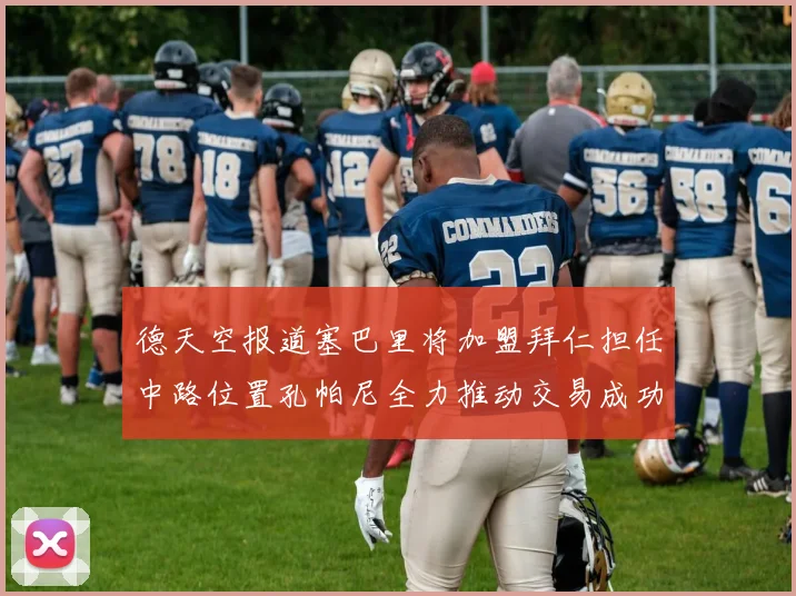 德天空报道塞巴里将加盟拜仁担任中路位置孔帕尼全力推动交易成功